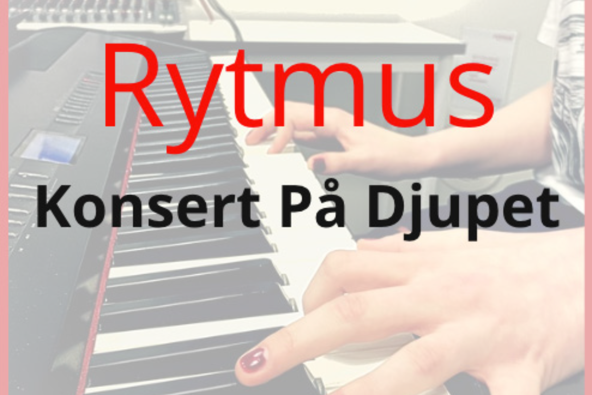 Bild av händer som spelar piano. Texten Rytmus konsert på djupet, i röd och svart text.